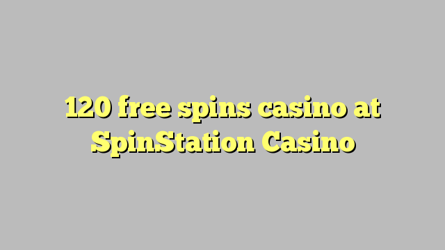 120 senza spins Casinò à SpinStation Casino