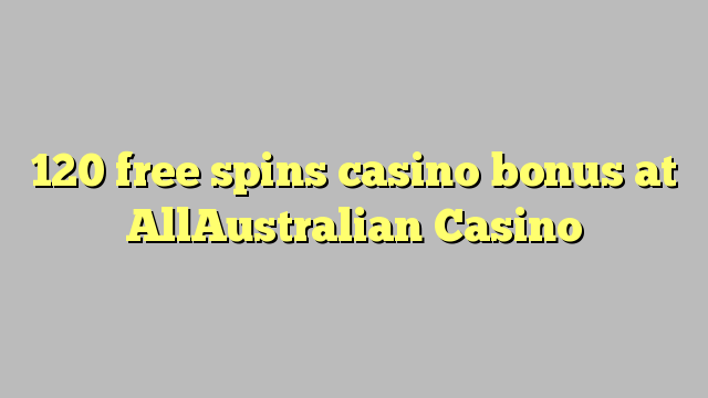 120 free spins casino bonus at AllAustralian Casino