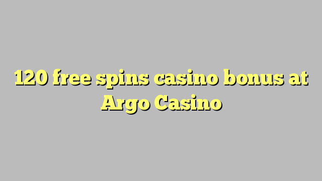 120 free spins gidan caca bonus a Argo Casino