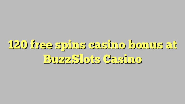 120 free spins casino bonus at BuzzSlots Casino