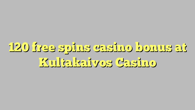 120 free spins casino bonus at Kultakaivos Casino