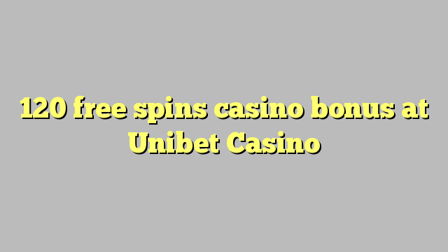 120 free spins casino bonus at Unibet Casino