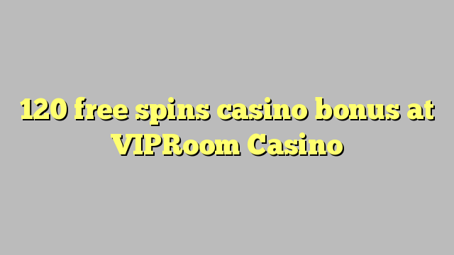 120 free spins casino bonus at VIPRoom  Casino