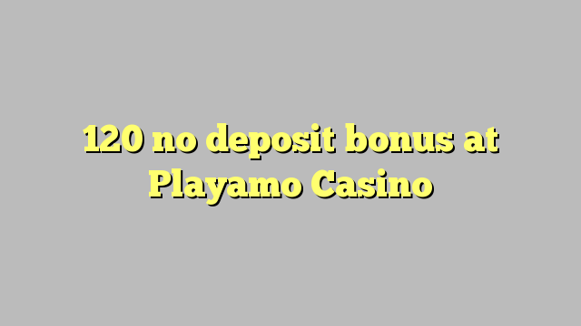 120 nema bonusa u Playamovom kasinu