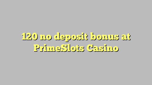 120 no deposit bonus at PrimeSlots Casino