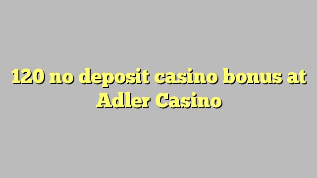 120 no deposit casino bonus at Adler Casino