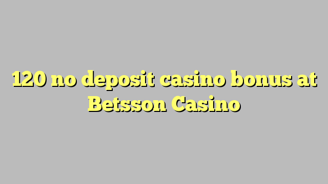 120 ùn Bonus Casinò accontu à Betsson Casino