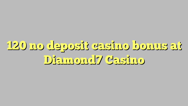 120 no deposit casino bonus at Diamond7 Casino