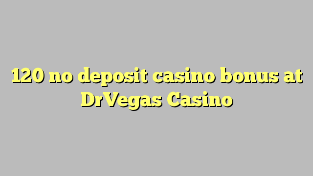 120 no deposit casino bonus at DrVegas Casino