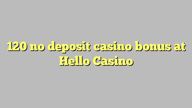 120 no deposit casino bonus at Hello Casino