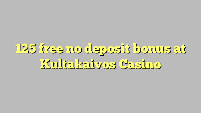 125 free no deposit bonus at Kultakaivos Casino