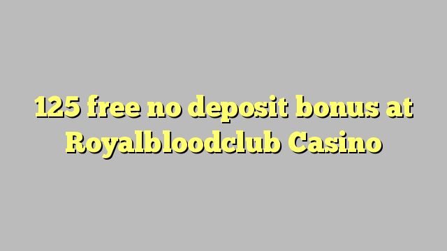 125 free no deposit bonus at Royalbloodclub Casino