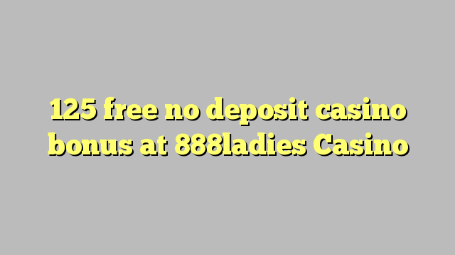 125 free no deposit casino bonus at 888ladies Casino