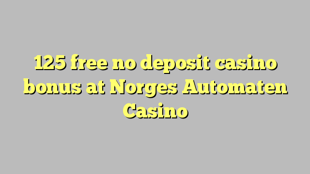 125 free no deposit casino bonus at Norges Automaten Casino