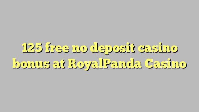 125 free no deposit casino bonus at RoyalPanda Casino