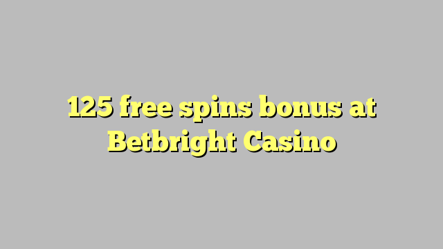 125 gratis spins bonus bij Betbright Casino