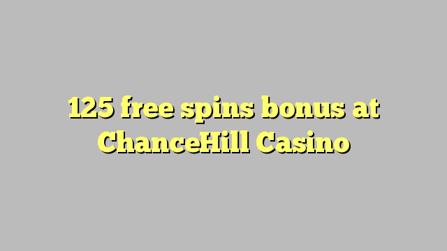 125 free spins bonus at ChanceHill Casino