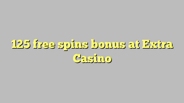 125 free spins bonus at Extra Casino