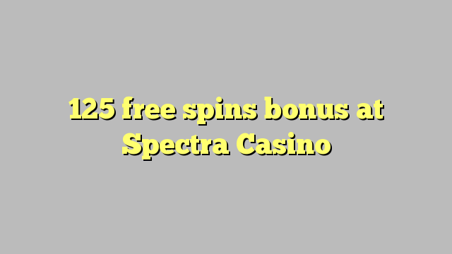 125 free giliran bonus ing Spectra Casino