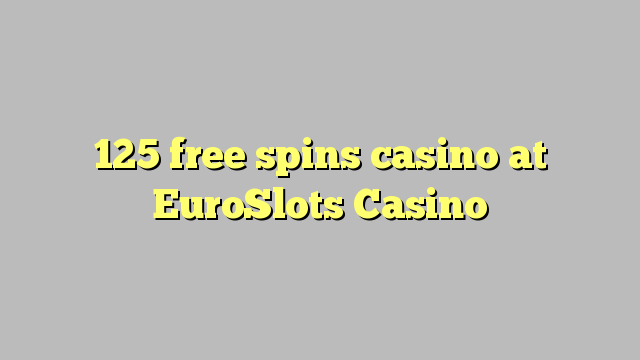 125 free spins casino at EuroSlots Casino