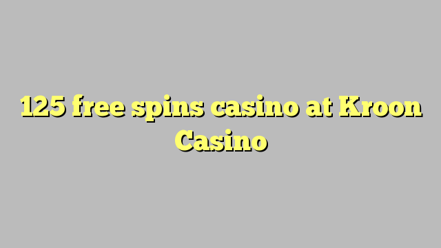 125 free spins casino at Kroon Casino