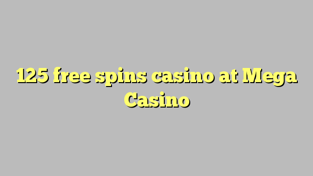 125 free spins casino at Mega  Casino