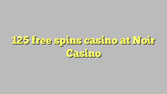 125 free spins casino at Noir Casino