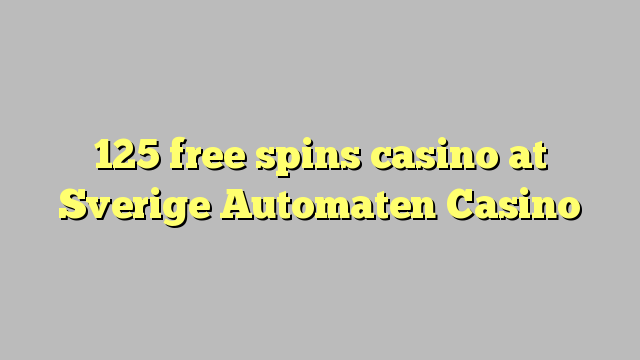 125 free spins casino at Sverige Automaten Casino