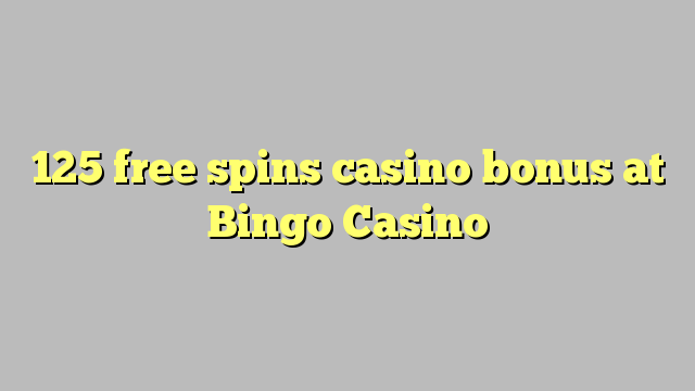 125 free spins casino bonus at Bingo Casino