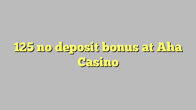 125 no deposit bonus at Aha  Casino