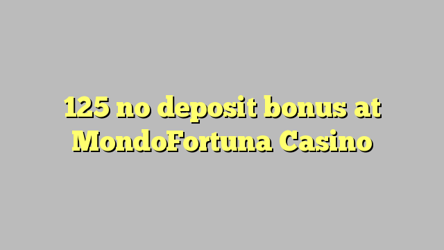 125 no deposit bonus at MondoFortuna Casino