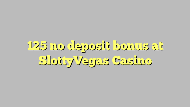 125 no deposit bonus at SlottyVegas Casino