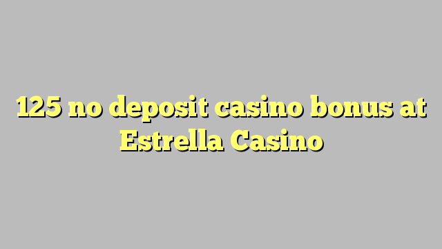 125 no deposit casino bonus at Estrella Casino