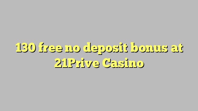 130 libreng walang deposito na bonus sa 21Prive Casino