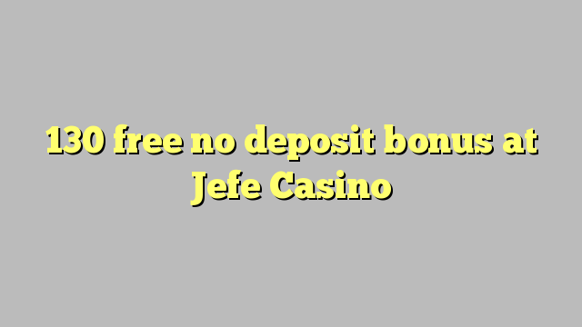 130 free no deposit bonus at Jefe Casino