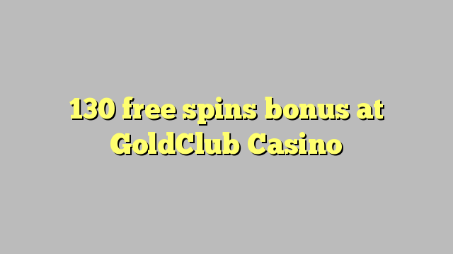 130 free spins bonus at GoldClub  Casino