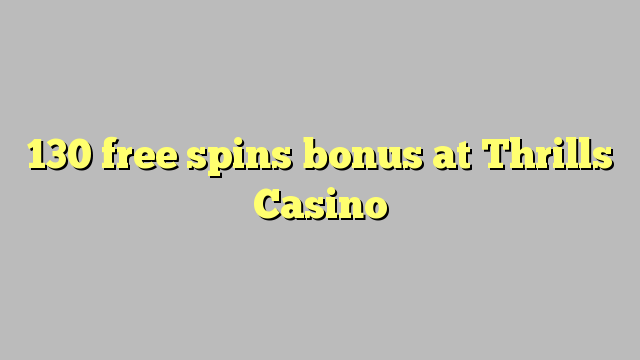 130 free spins bonus at Thrills Casino