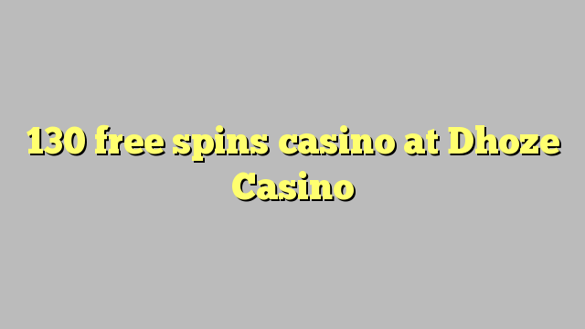 130 bébas spins kasino di Dhoze Kasino