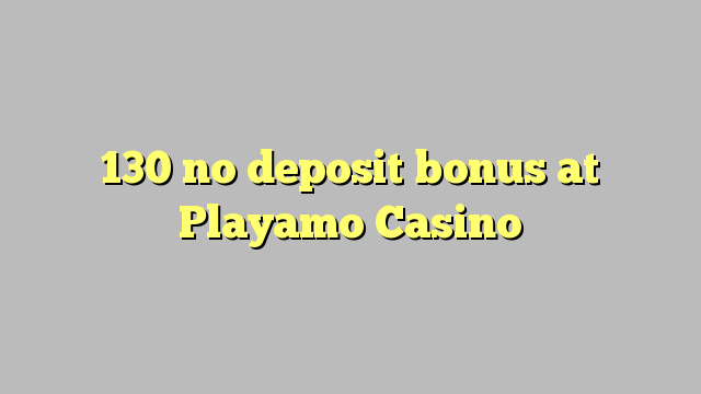 Wala'y deposit bonus ang 130 sa Playamo Casino