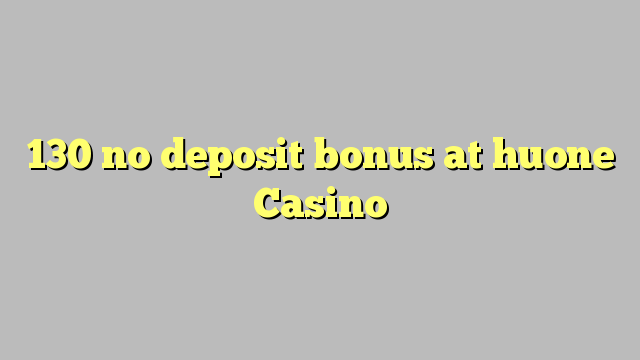 130 no deposit bonus at huone Casino