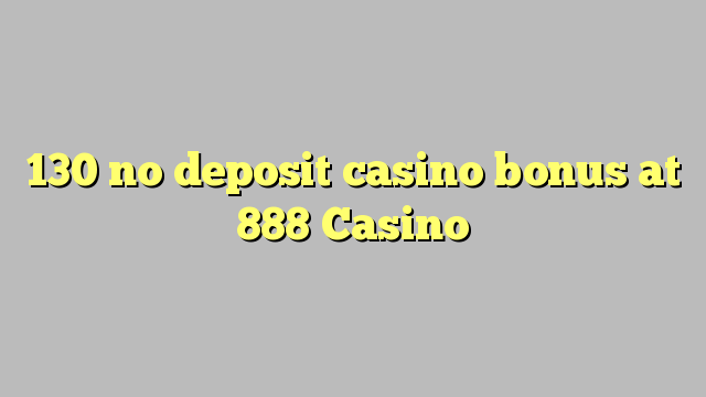 130 walang deposit casino bonus sa 888 Casino
