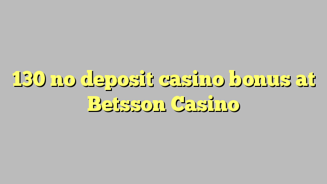 130 no deposit casino bonus at Betsson Casino