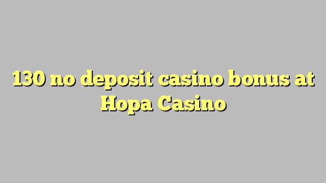 Ang 130 walay deposit casino bonus sa Hopa Casino