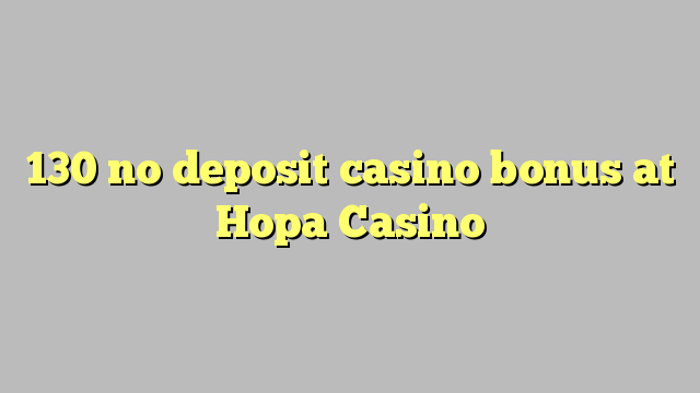 130 no deposit casino bonus at Hopa Casino