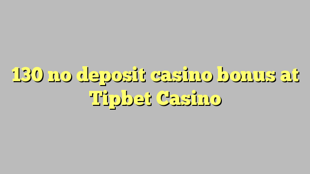 130 non deposit casino bonus ad Casino Tipbet
