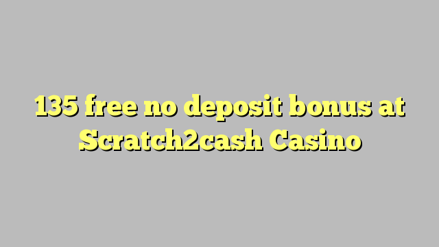 135 membebaskan tiada bonus deposit di Scratch2cash Casino