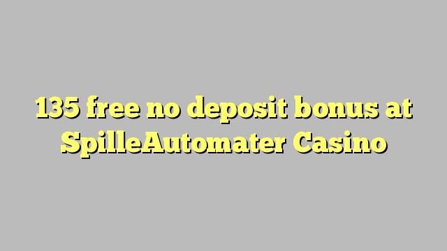 135 free no deposit bonus at SpilleAutomater Casino