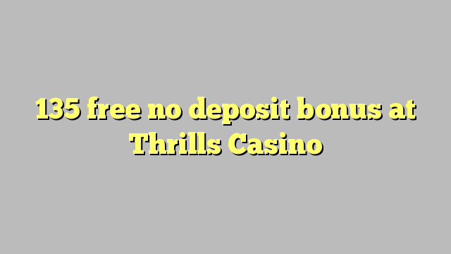 135 free no deposit bonus at Thrills Casino