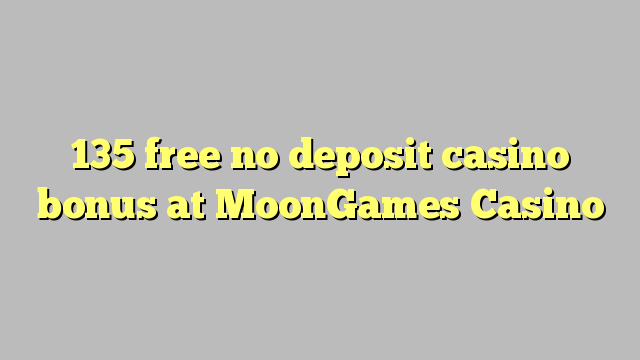 135 gratis, ingen innskuddsbonusbonus på MoonGames Casino