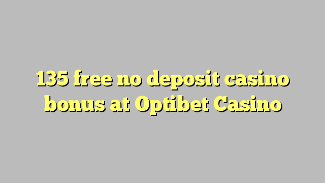135 besplatno no deposit casino bonus na Optibet Casino